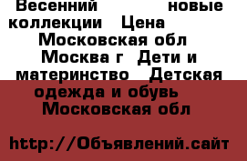 Весенний GAKKARD: новые коллекции › Цена ­ 2 000 - Московская обл., Москва г. Дети и материнство » Детская одежда и обувь   . Московская обл.